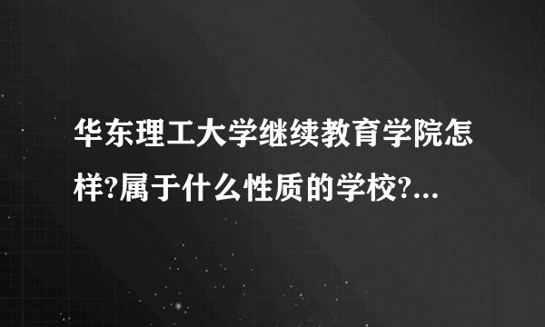 华东理工大学继续教育学院怎样?属于什么性质的学校?他们的学历社会认可吗？