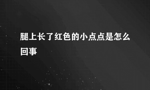 腿上长了红色的小点点是怎么回事