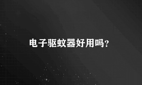 电子驱蚊器好用吗?