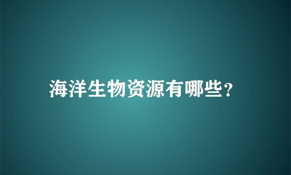 海洋生物资源有哪些？