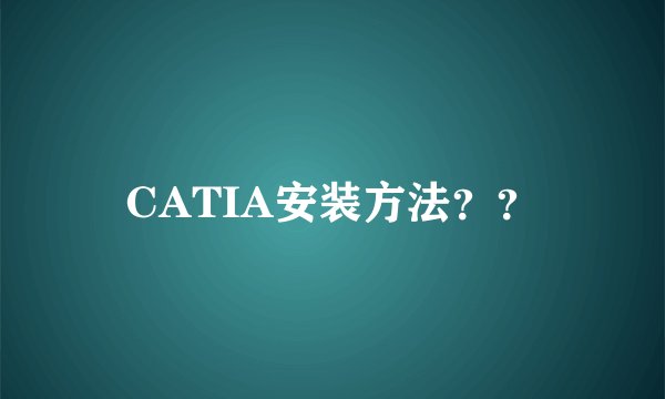 CATIA安装方法？？