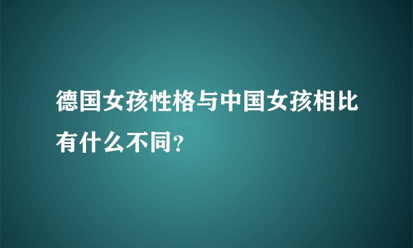 德国女孩性格与中国女孩相比有什么不同？