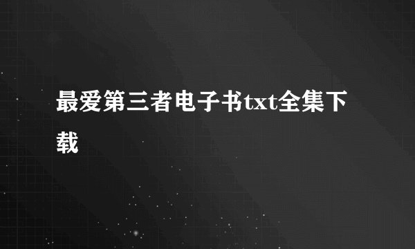 最爱第三者电子书txt全集下载