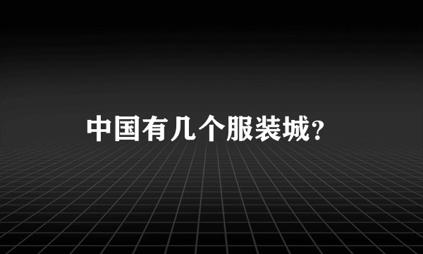 中国有几个服装城？