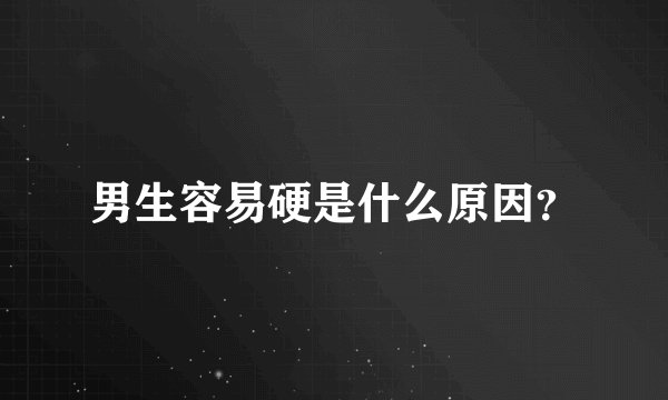 男生容易硬是什么原因？