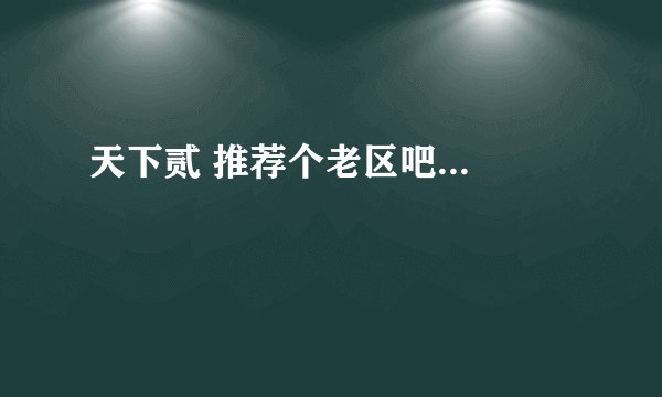 天下贰 推荐个老区吧...