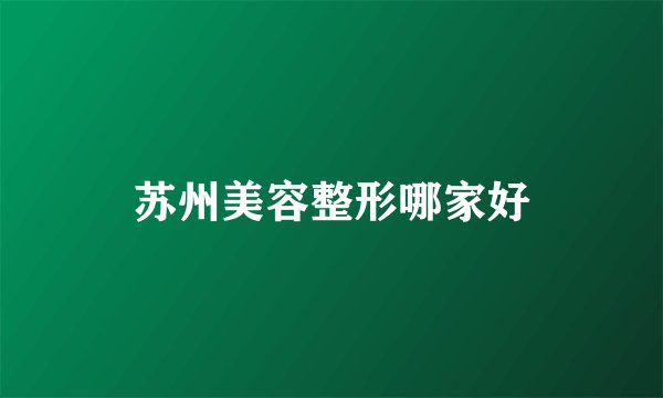 苏州美容整形哪家好
