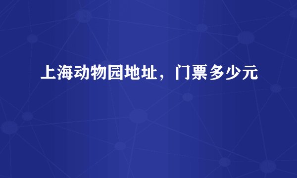 上海动物园地址，门票多少元