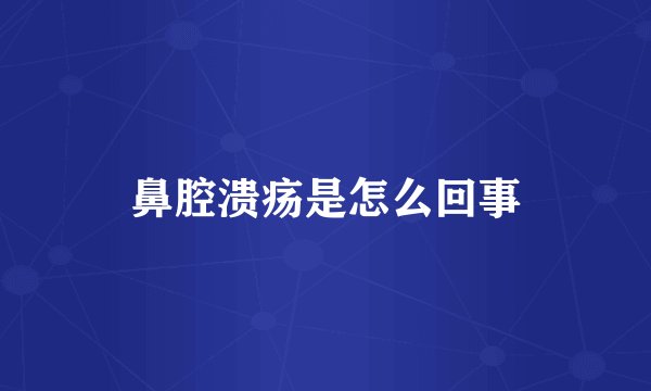 鼻腔溃疡是怎么回事