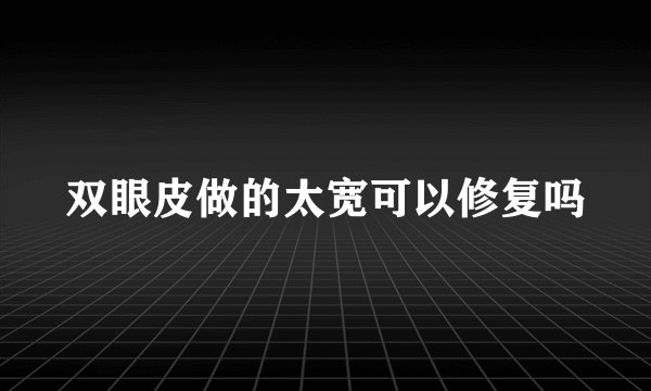双眼皮做的太宽可以修复吗