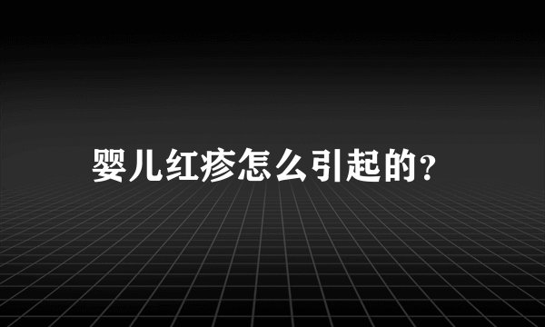 婴儿红疹怎么引起的？