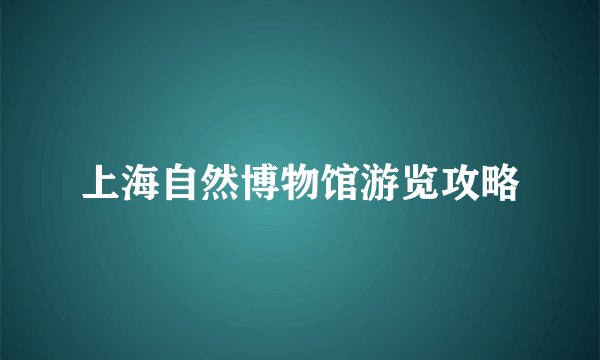 上海自然博物馆游览攻略