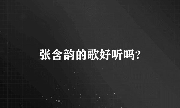 张含韵的歌好听吗?