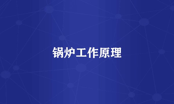 锅炉工作原理