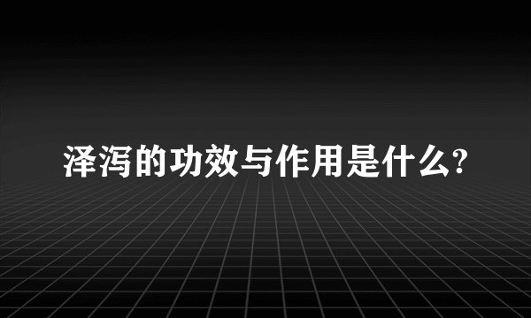 泽泻的功效与作用是什么?