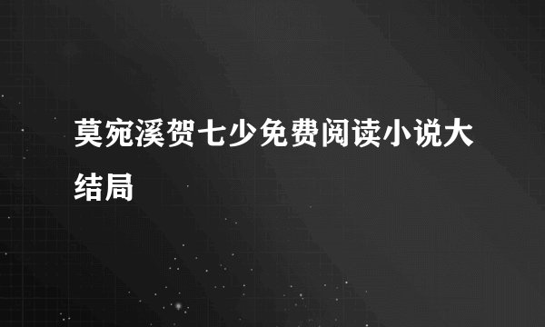 莫宛溪贺七少免费阅读小说大结局