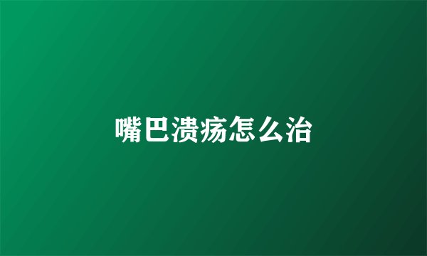 嘴巴溃疡怎么治