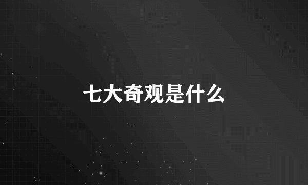 七大奇观是什么