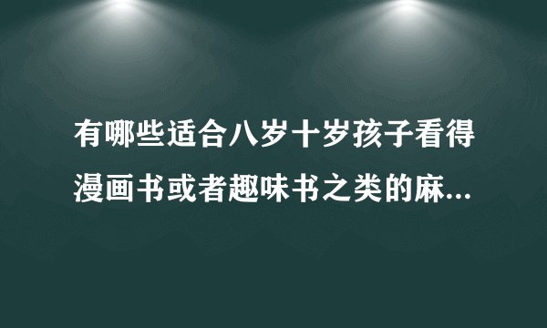 有哪些适合八岁十岁孩子看得漫画书或者趣味书之类的麻烦推荐一下，孩子整天玩手机想让他们阅读一些课外书？