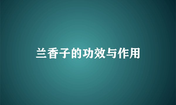 兰香子的功效与作用