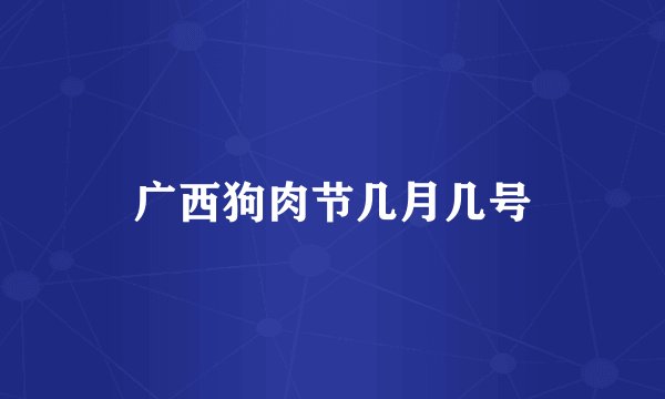 广西狗肉节几月几号