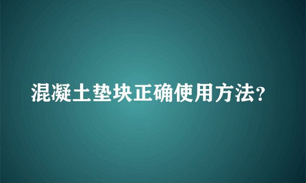 混凝土垫块正确使用方法?