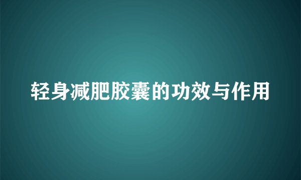 轻身减肥胶囊的功效与作用