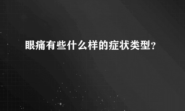 眼痛有些什么样的症状类型？