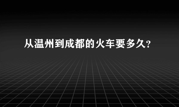从温州到成都的火车要多久?