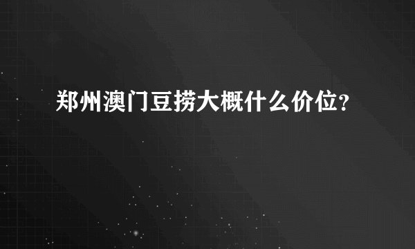 郑州澳门豆捞大概什么价位？