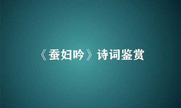 《蚕妇吟》诗词鉴赏