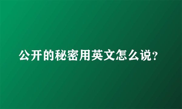 公开的秘密用英文怎么说？