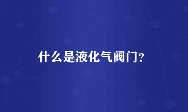 什么是液化气阀门？