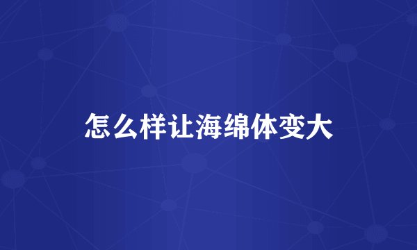 怎么样让海绵体变大