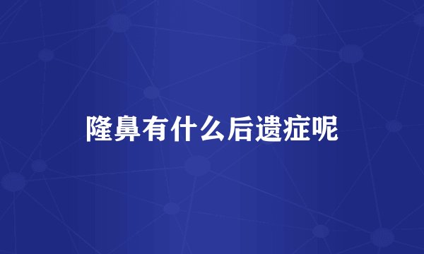 隆鼻有什么后遗症呢