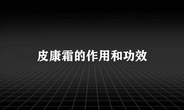 皮康霜的作用和功效