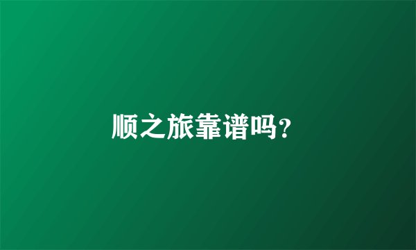 顺之旅靠谱吗？
