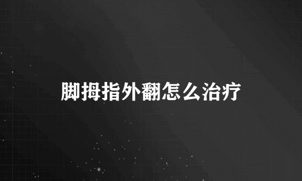 脚拇指外翻怎么治疗