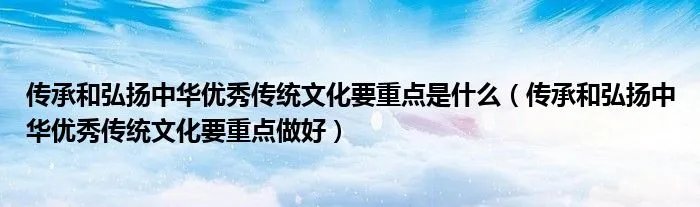 传承和弘扬中华优秀传统文化要重点是什么(传承和弘扬中华优秀传统文化要重点做好)