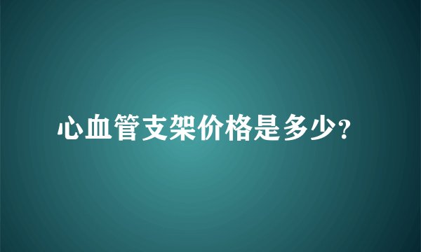 心血管支架价格是多少？
