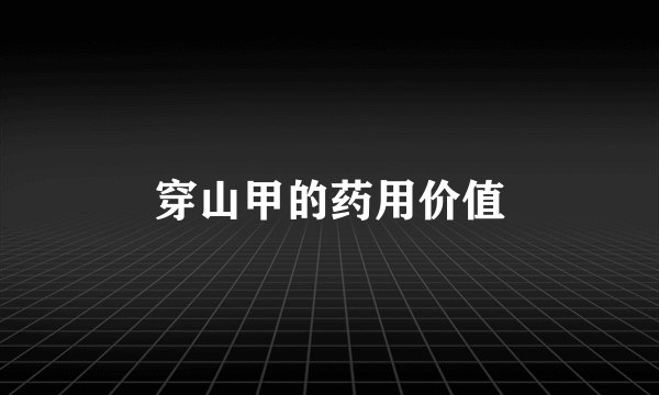 穿山甲的药用价值