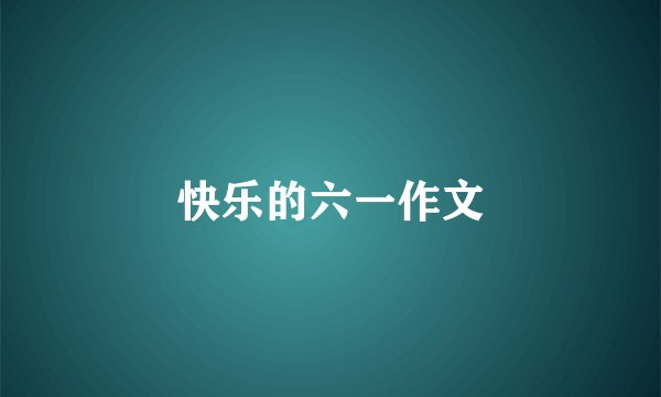 快乐的六一作文