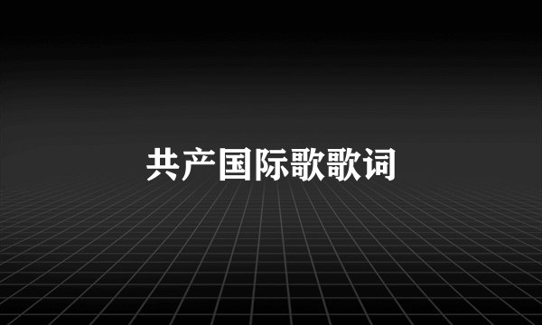 共产国际歌歌词