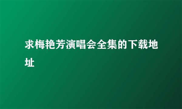 求梅艳芳演唱会全集的下载地址