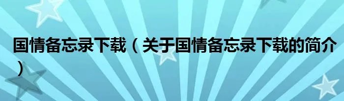 国情备忘录下载（关于国情备忘录下载的简介）