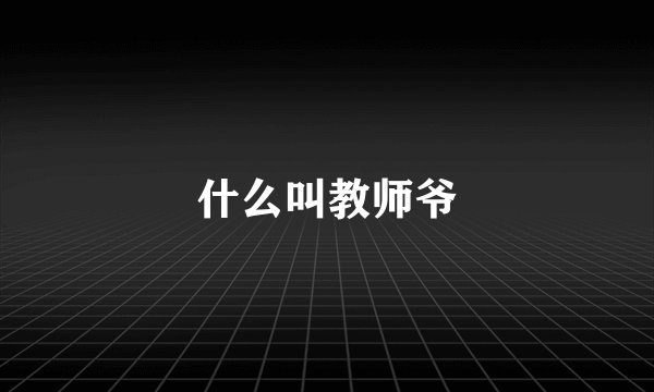 什么叫教师爷