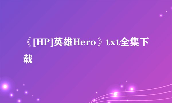 《[HP]英雄Hero》txt全集下载