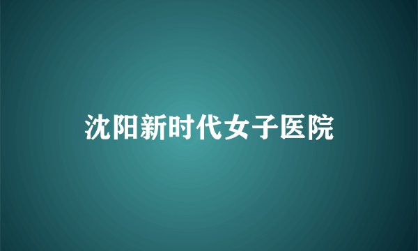 沈阳新时代女子医院