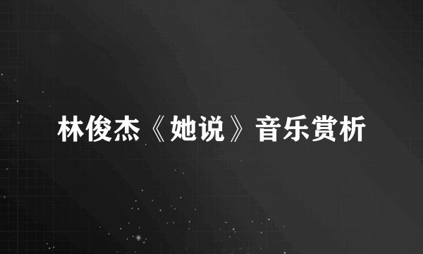 林俊杰《她说》音乐赏析