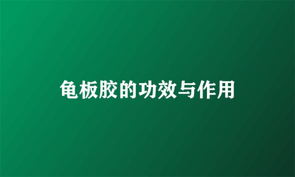 龟板胶的功效与作用